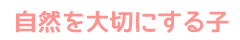  自然を大切にする子